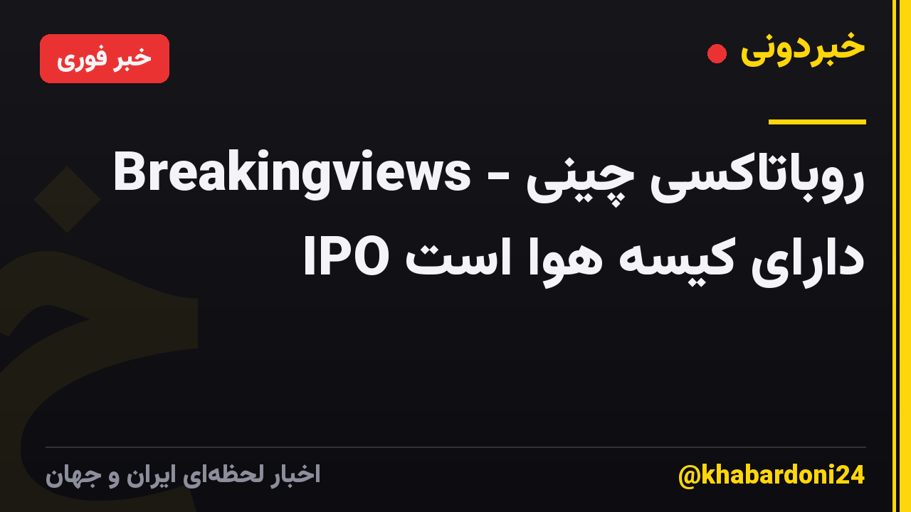 Breakingviews - روباتاکسی چینی IPO دارای کیسه هوا است