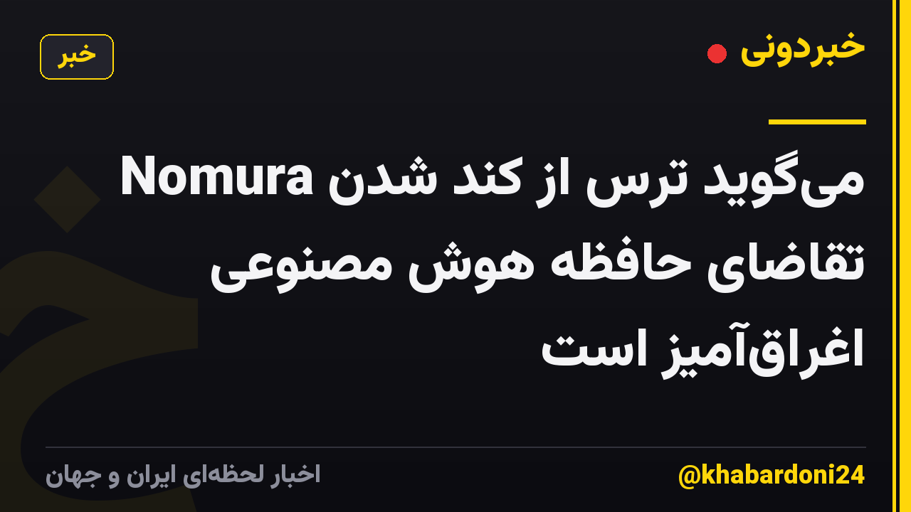 Nomura میگوید ترس از کند شدن تقاضای حافظه هوش مصنوعی اغراقآمیز است