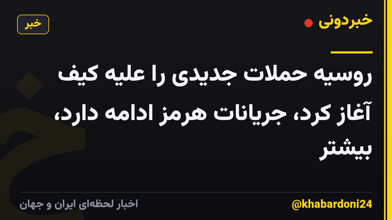 روسیه حملات جدیدی را علیه کیف آغاز کرد، جریانات هرمز ادامه دارد، بیشتر