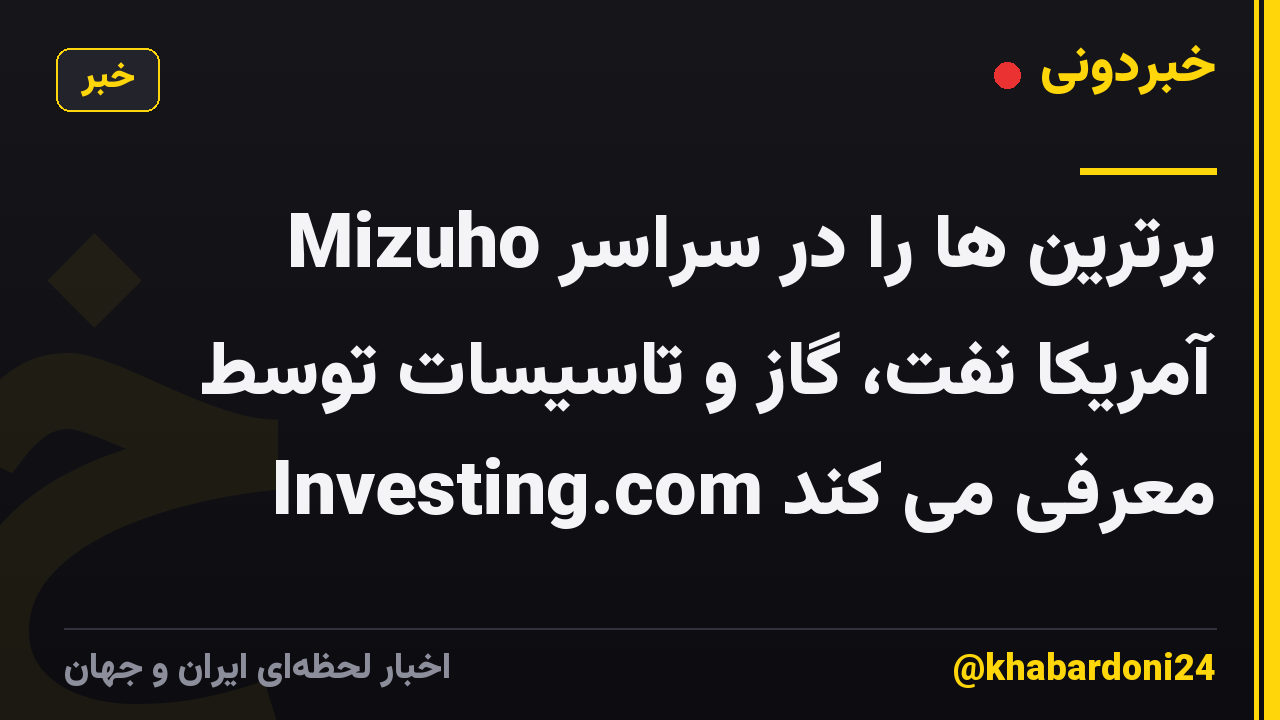 Mizuho برترین ها را در سراسر آمریکا نفت، گاز و تاسیسات توسط Investing.com معرفی می کند