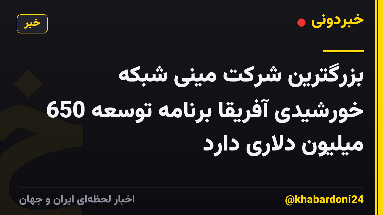 بزرگترین شرکت مینی شبکه خورشیدی آفریقا برنامه توسعه 650 میلیون دلاری دارد