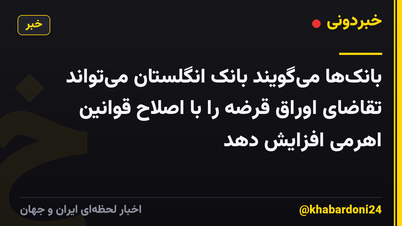 بانکها میگویند بانک انگلستان میتواند تقاضای اوراق قرضه را با اصلاح قوانین اهرمی افزایش دهد