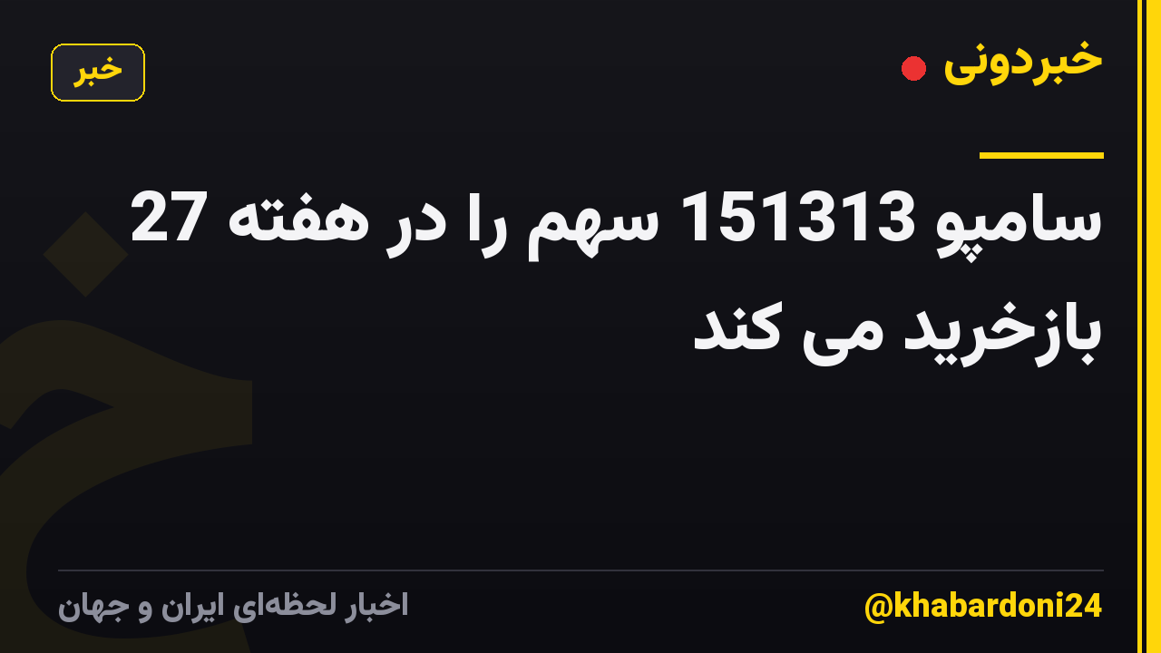 سامپو 151313 سهم را در هفته 27 بازخرید می کند