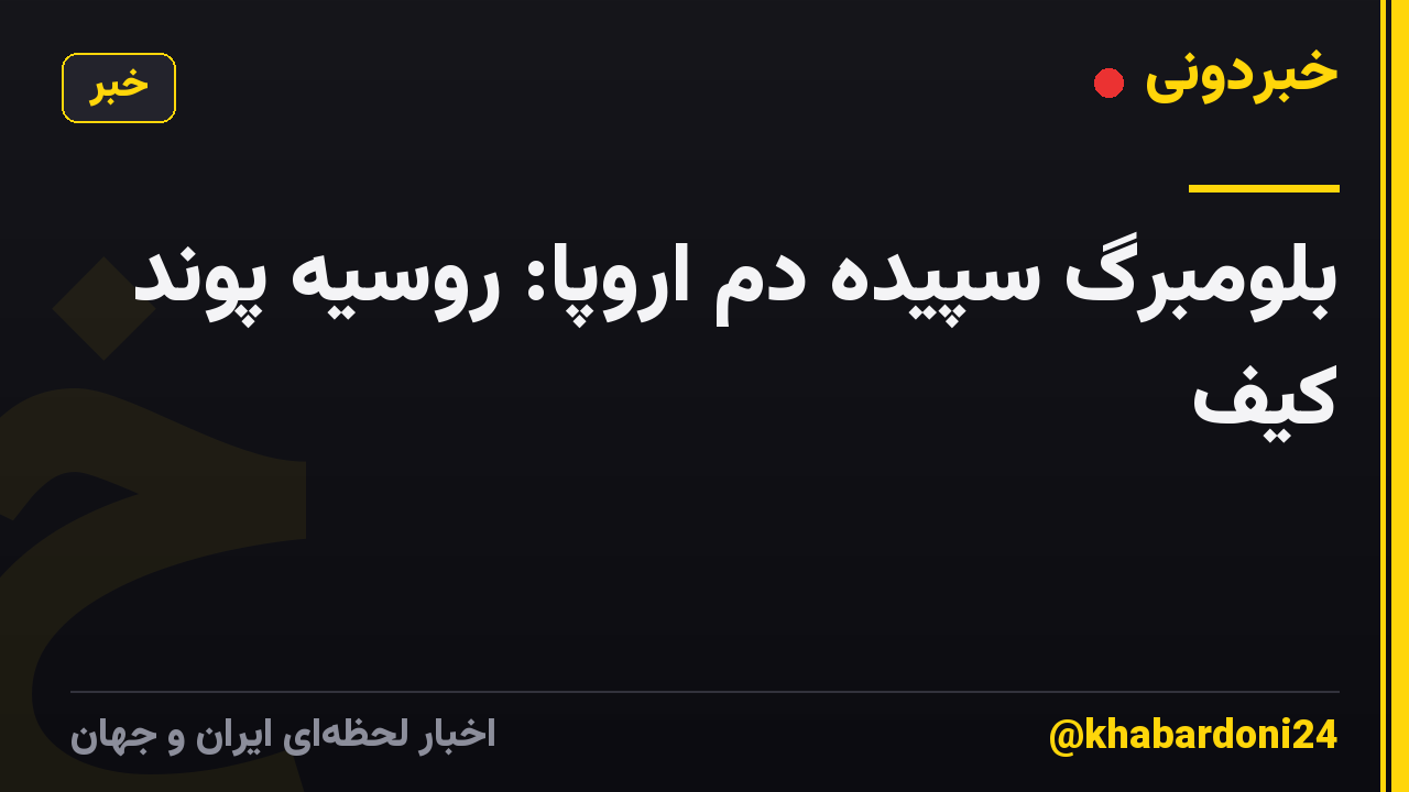 بلومبرگ سپیده دم اروپا: روسیه پوند کیف
