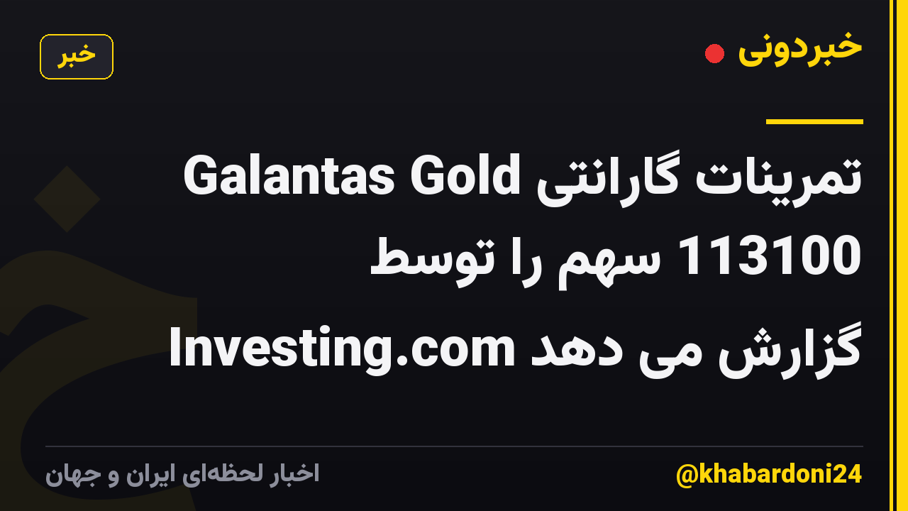 Galantas Gold تمرینات گارانتی 113100 سهم را توسط Investing.com گزارش می دهد