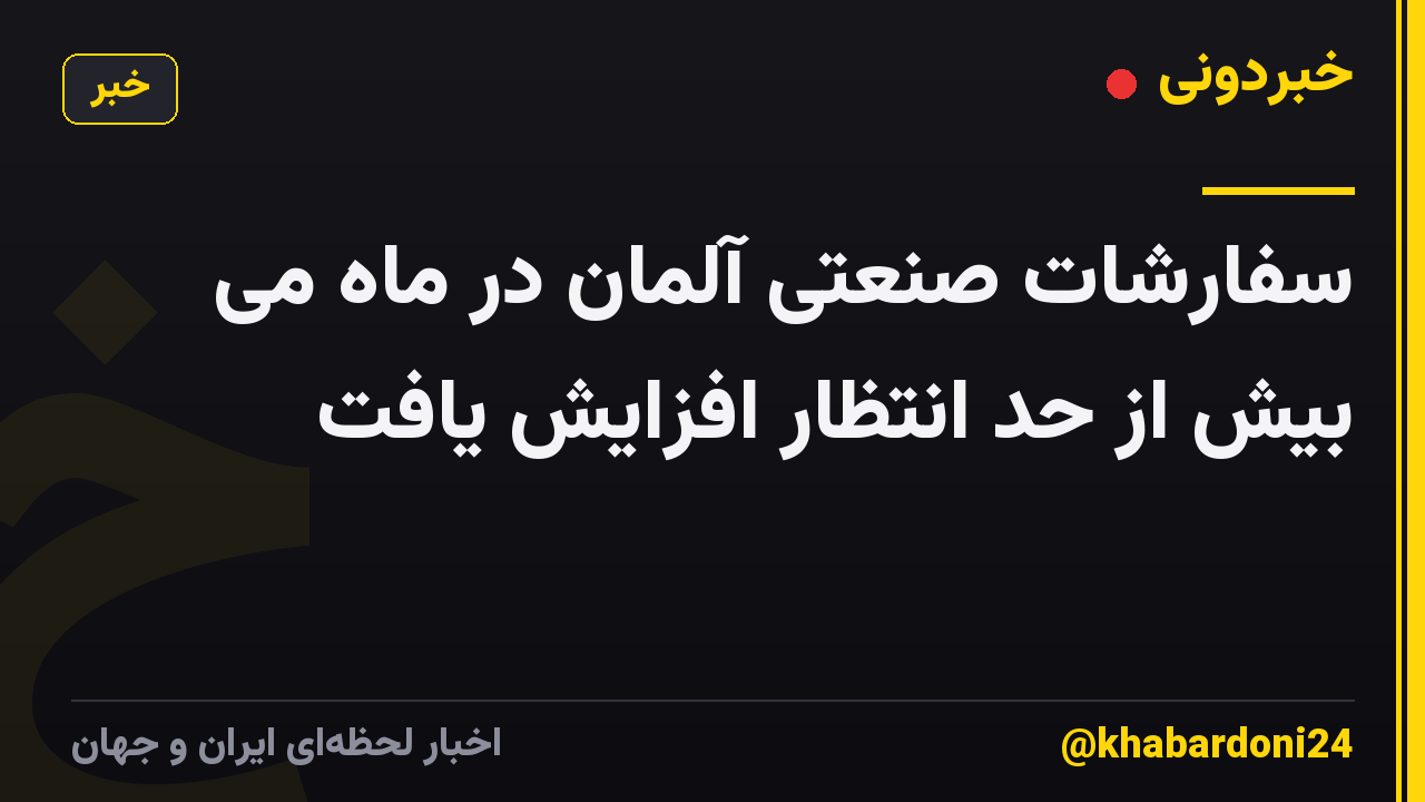 سفارشات صنعتی آلمان در ماه می بیش از حد انتظار افزایش یافت