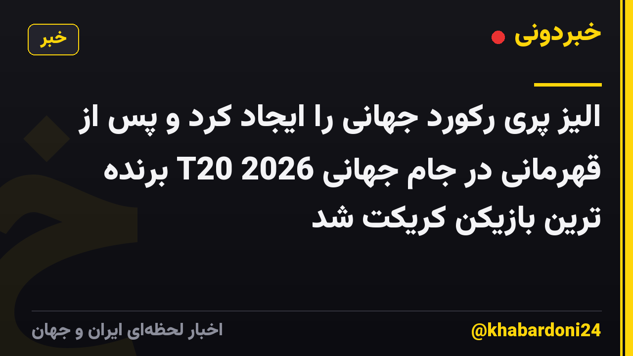 الیز پری رکورد جهانی را ایجاد کرد و پس از قهرمانی در جام جهانی T20 2026 برنده ترین بازیکن کریکت شد