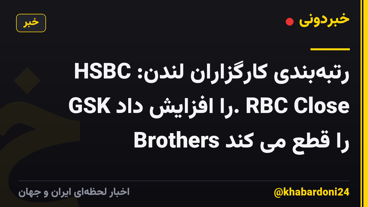 رتبهبندی کارگزاران لندن: HSBC GSK را افزایش داد. RBC Close Brothers را قطع می کند