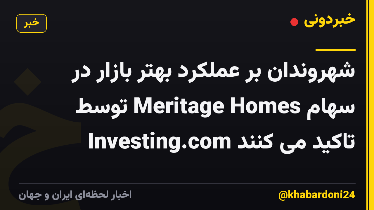 شهروندان بر عملکرد بهتر بازار در سهام Meritage Homes توسط Investing.com تاکید می کنند