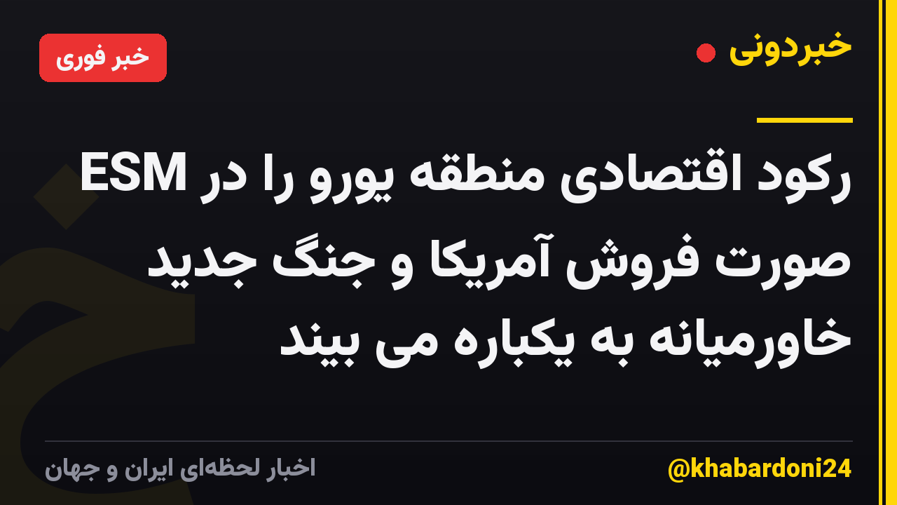 ESM رکود اقتصادی منطقه یورو را در صورت فروش آمریکا و جنگ جدید خاورمیانه به یکباره می بیند