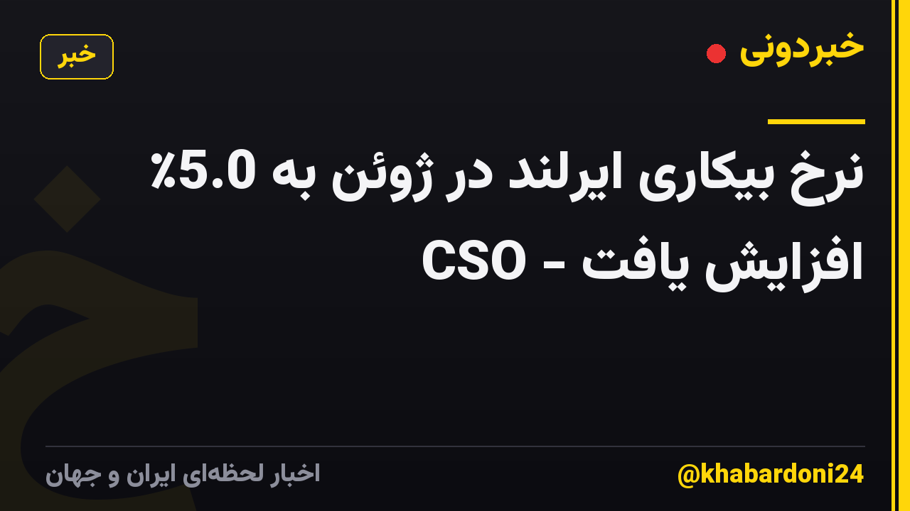 نرخ بیکاری ایرلند در ژوئن به 5.0٪ افزایش یافت - CSO