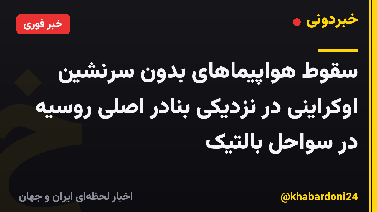 سقوط هواپیماهای بدون سرنشین اوکراینی در نزدیکی بنادر اصلی روسیه در سواحل بالتیک