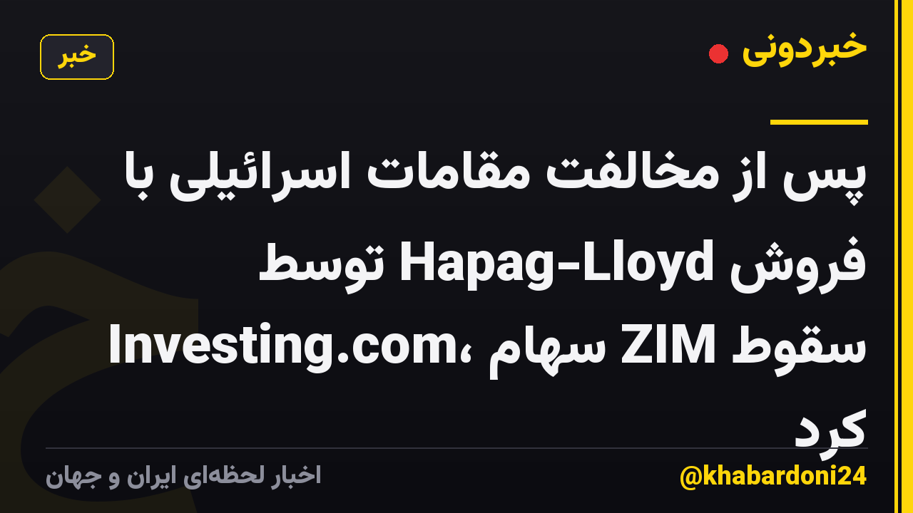 پس از مخالفت مقامات اسرائیلی با فروش Hapag-Lloyd توسط Investing.com، سهام ZIM سقوط کرد