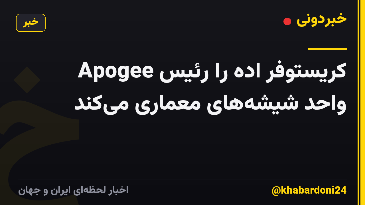 Apogee کریستوفر اده را رئیس واحد شیشههای معماری میکند
