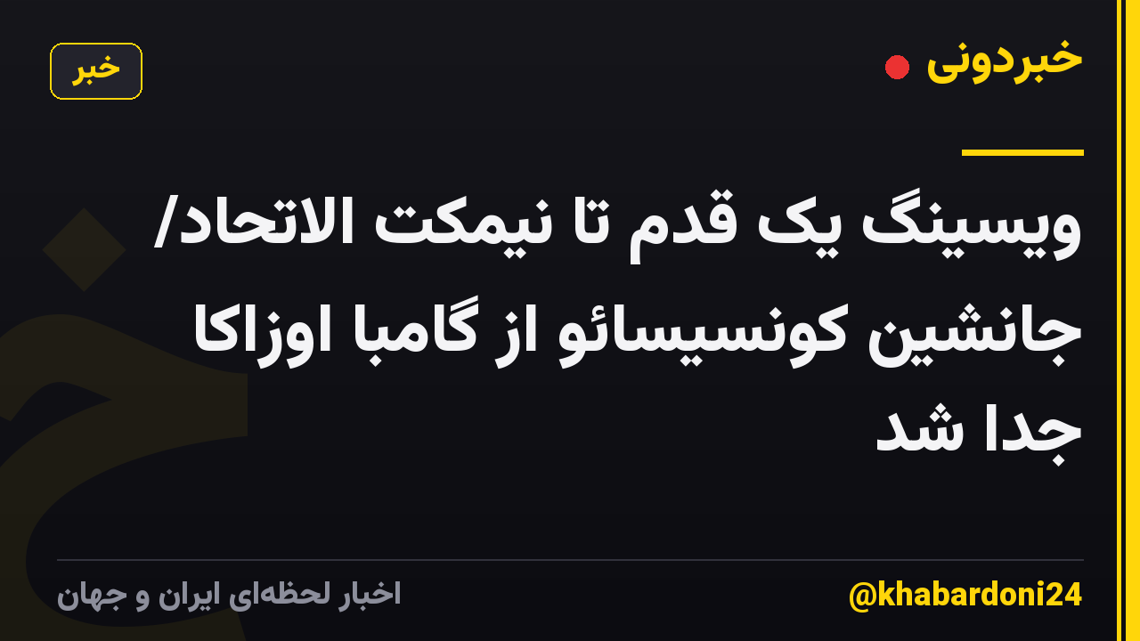 ویسینگ یک قدم تا نیمکت الاتحاد/ جانشین کونسیسائو از گامبا اوزاکا جدا شد
