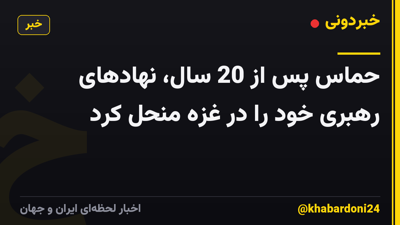 حماس پس از 20 سال، نهادهای رهبری خود را در غزه منحل کرد