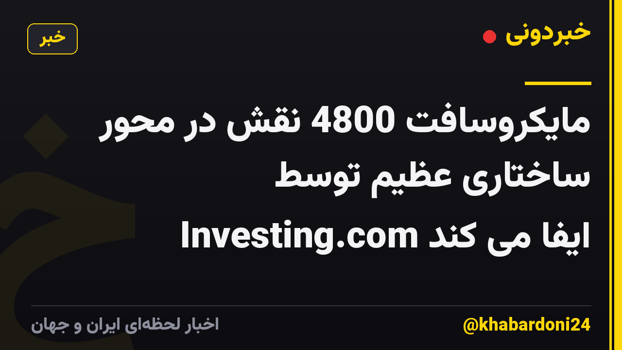مایکروسافت 4800 نقش در محور ساختاری عظیم توسط Investing.com ایفا می کند