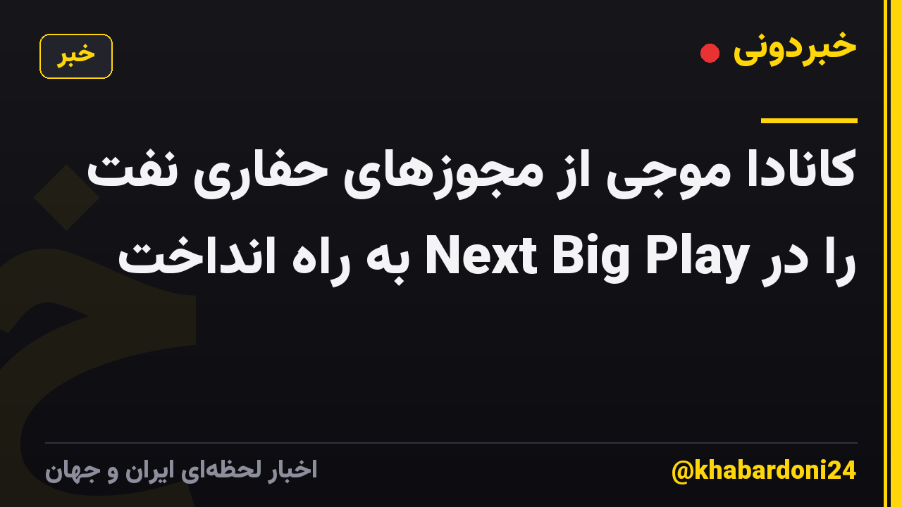 کانادا موجی از مجوزهای حفاری نفت را در Next Big Play به راه انداخت