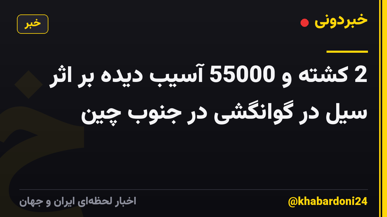 2 کشته و 55000 آسیب دیده بر اثر سیل در گوانگشی در جنوب چین