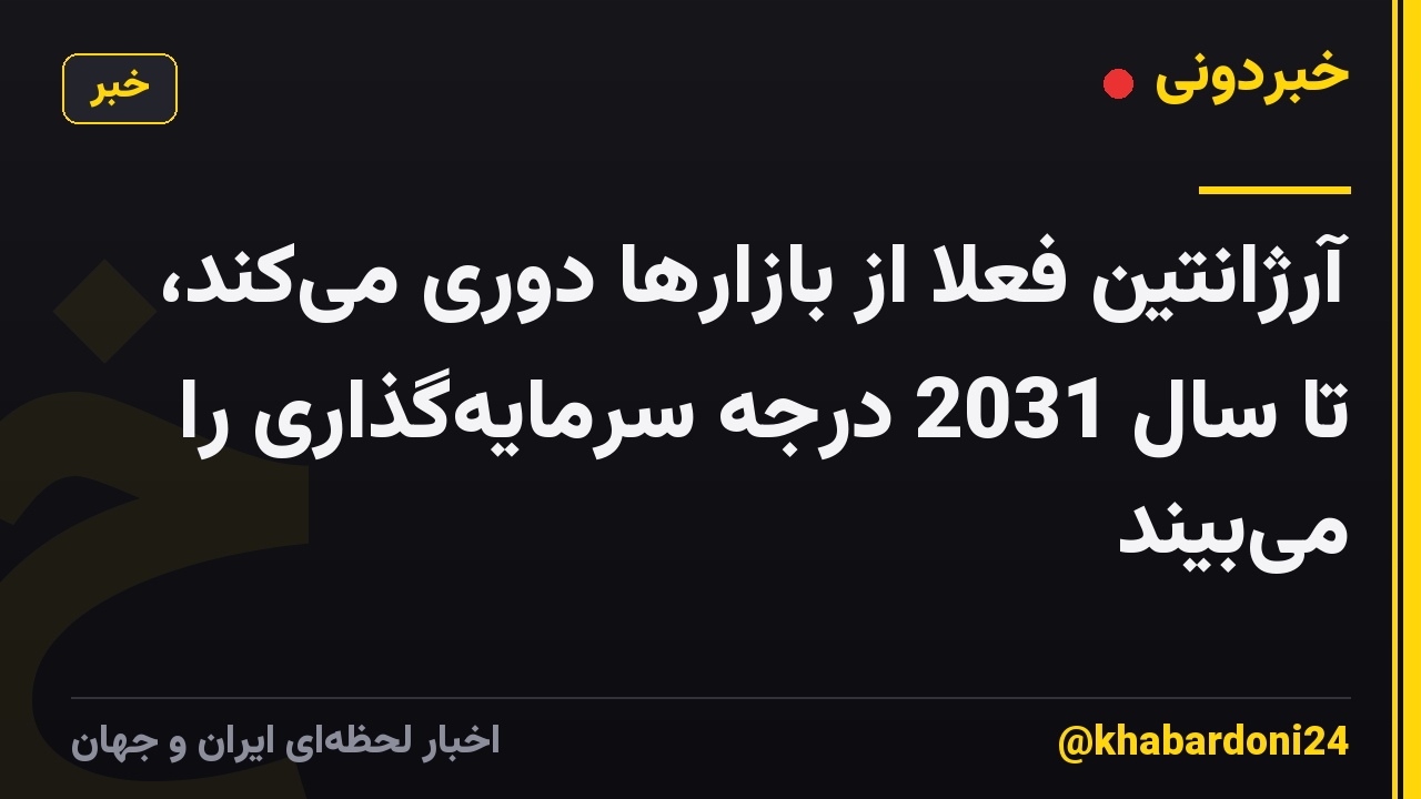 آرژانتین فعلاً از بازارها دوری میکند، تا سال 2031 درجه سرمایهگذاری را میبیند