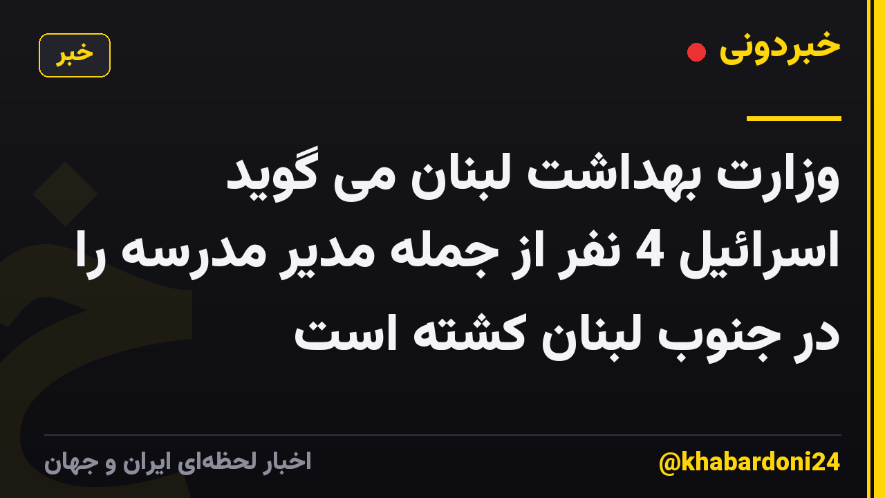 وزارت بهداشت لبنان می گوید اسرائیل 4 نفر از جمله مدیر مدرسه را در جنوب لبنان کشته است