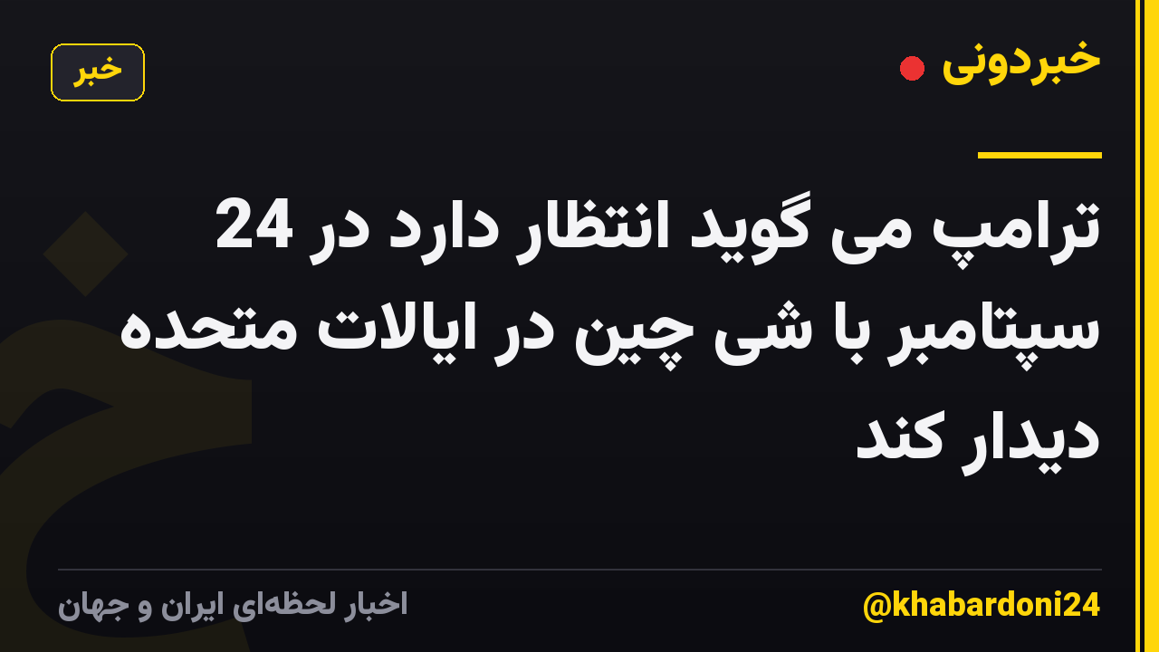 ترامپ می گوید انتظار دارد در 24 سپتامبر با شی چین در ایالات متحده دیدار کند