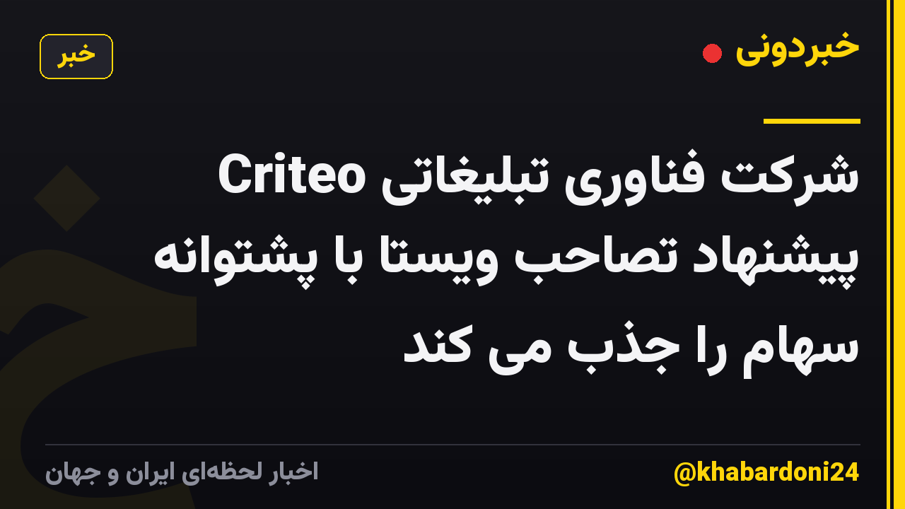 شرکت فناوری تبلیغاتی Criteo پیشنهاد تصاحب ویستا با پشتوانه سهام را جذب می کند
