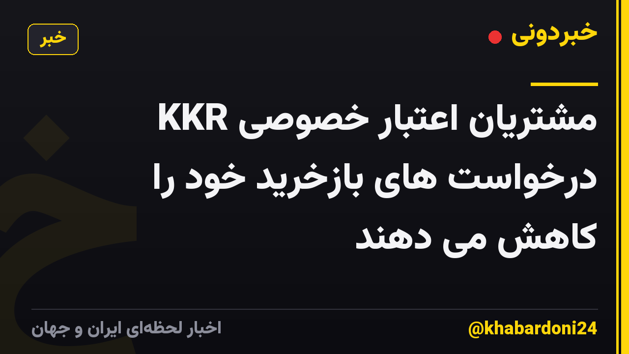 مشتریان اعتبار خصوصی KKR درخواست های بازخرید خود را کاهش می دهند