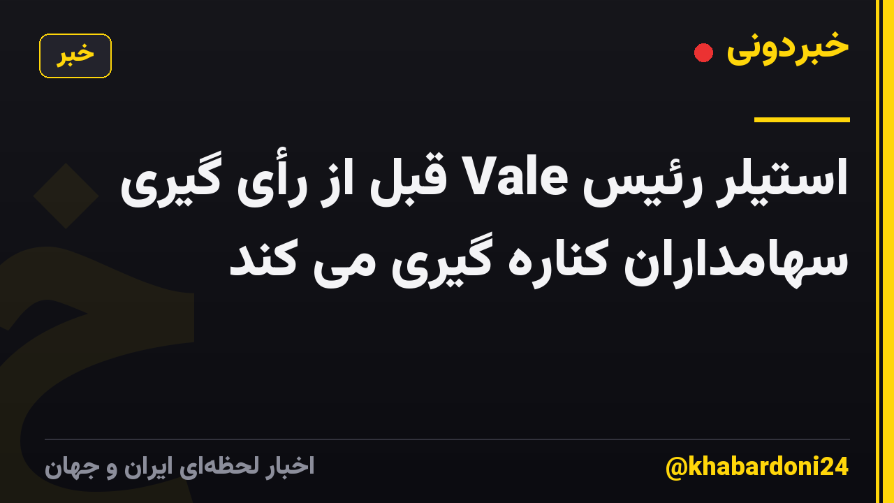 استیلر رئیس Vale قبل از رأی گیری سهامداران کناره گیری می کند