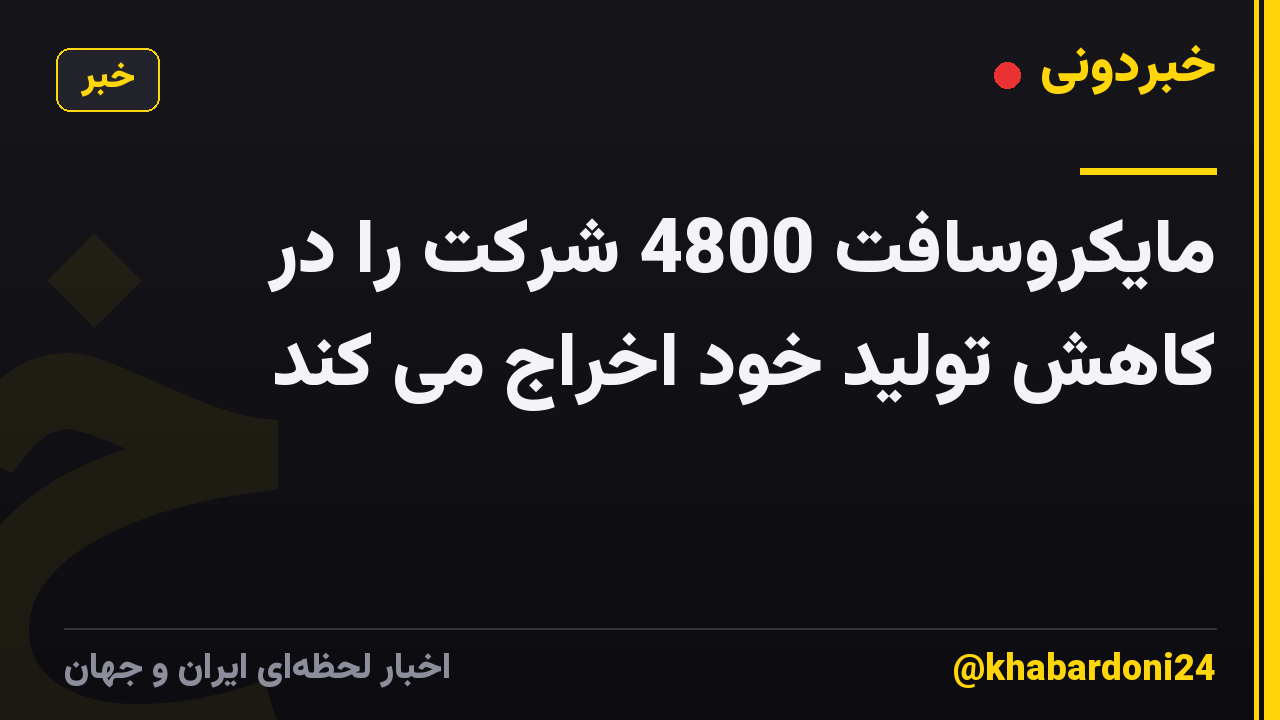 مایکروسافت 4800 شرکت را در کاهش تولید خود اخراج می کند