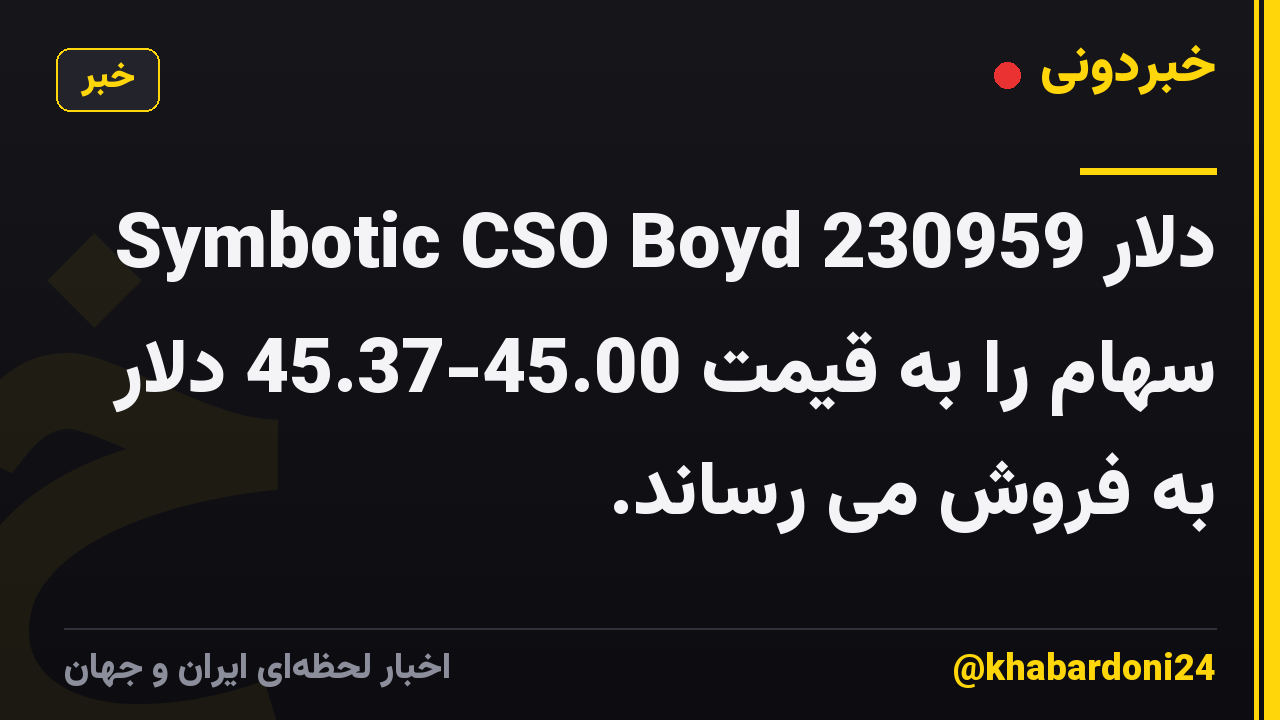 Symbotic CSO Boyd 230959 دلار سهام را به قیمت 45.00-45.37 دلار به فروش می رساند.