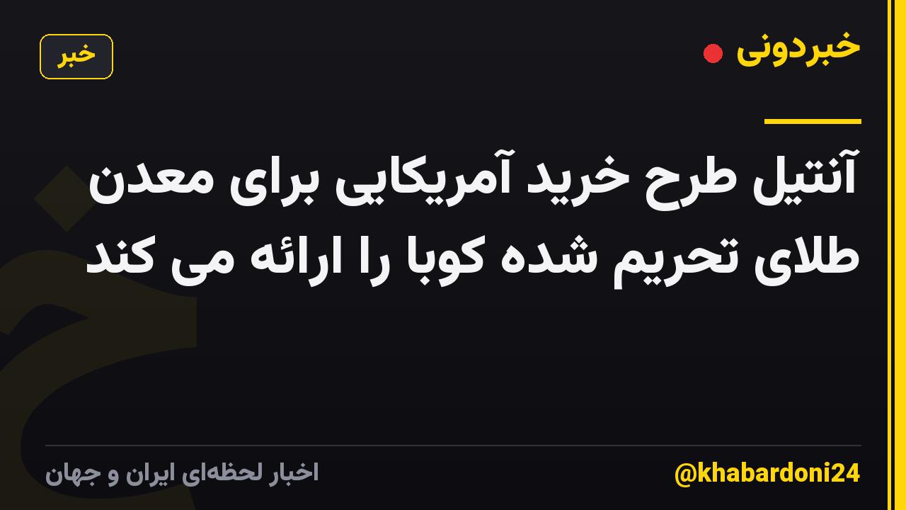 آنتیل طرح خرید آمریکایی برای معدن طلای تحریم شده کوبا را ارائه می کند