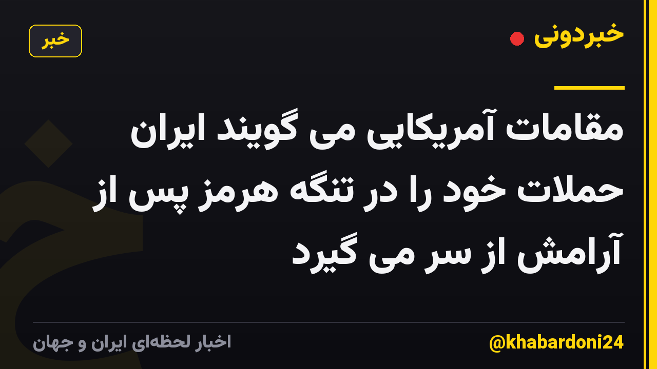مقامات آمریکایی می گویند ایران حملات خود را در تنگه هرمز پس از آرامش از سر می گیرد
