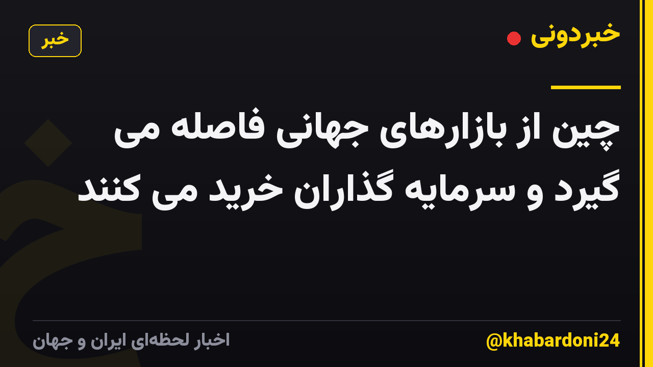 چین از بازارهای جهانی فاصله می گیرد و سرمایه گذاران خرید می کنند