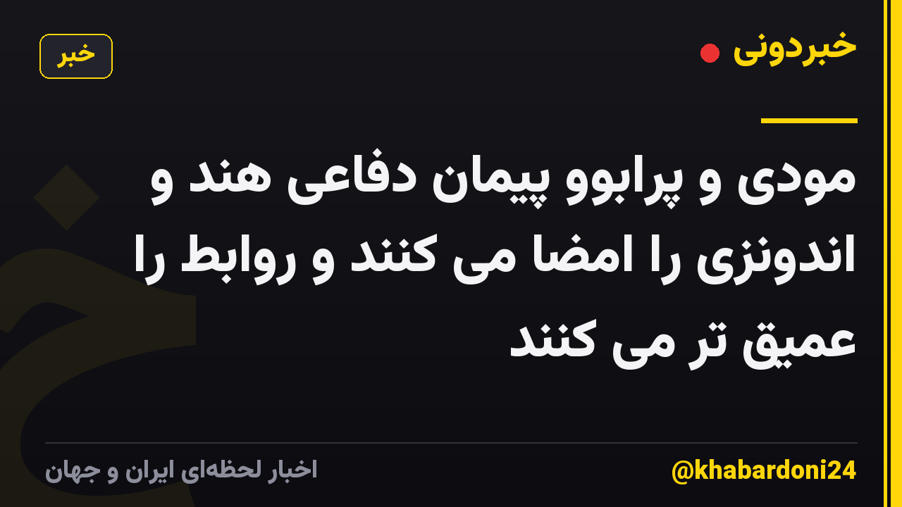 مودی و پرابوو پیمان دفاعی هند و اندونزی را امضا می کنند و روابط را عمیق تر می کنند