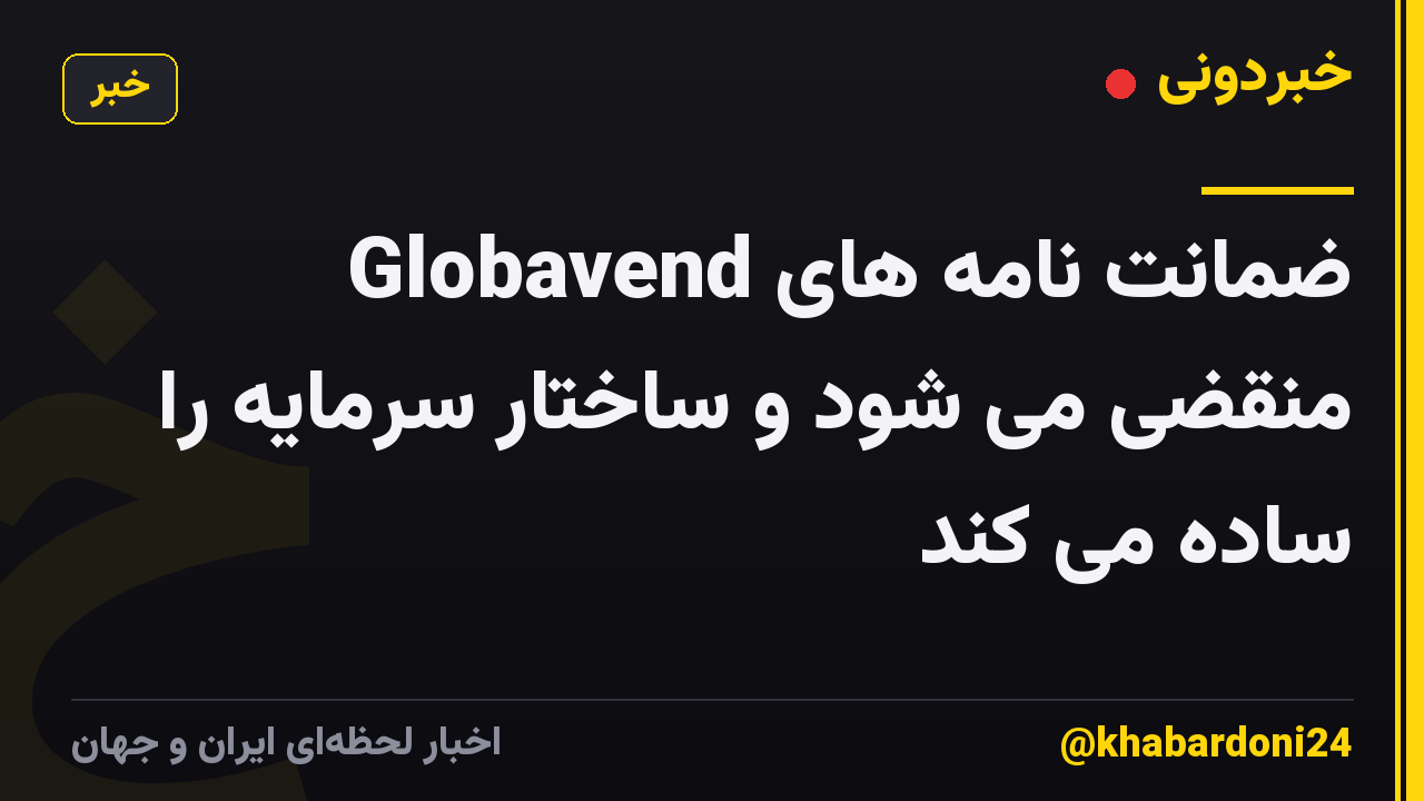 ضمانت نامه های Globavend منقضی می شود و ساختار سرمایه را ساده می کند