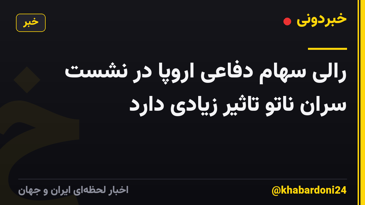 رالی سهام دفاعی اروپا در نشست سران ناتو تاثیر زیادی دارد