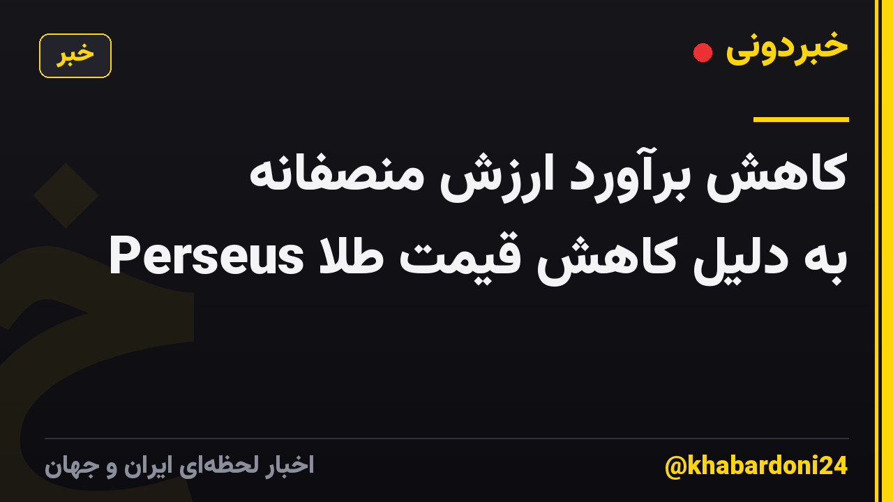 کاهش برآورد ارزش منصفانه Perseus به دلیل کاهش قیمت طلا