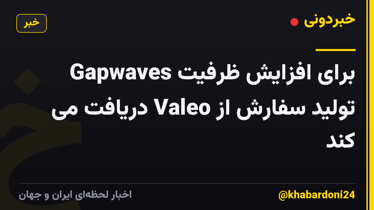 Gapwaves برای افزایش ظرفیت تولید سفارش از Valeo دریافت می کند