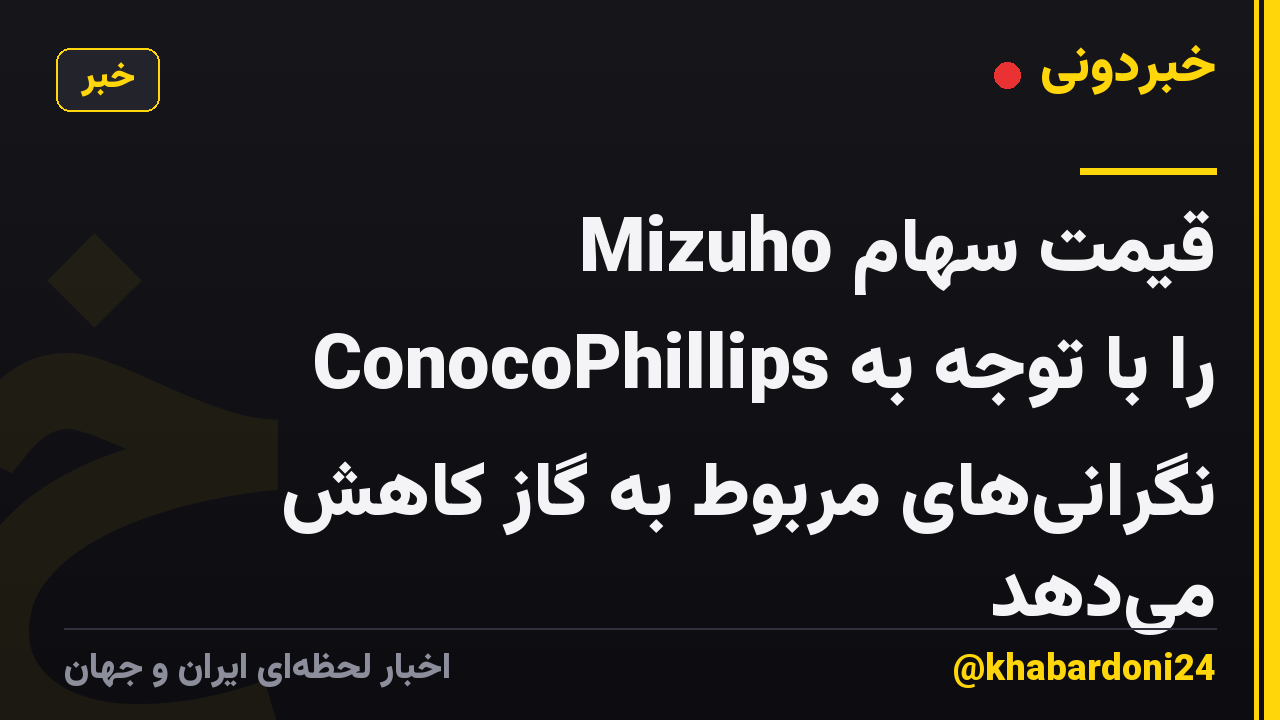Mizuho قیمت سهام ConocoPhillips را با توجه به نگرانی‌های مربوط به گاز کاهش می‌دهد