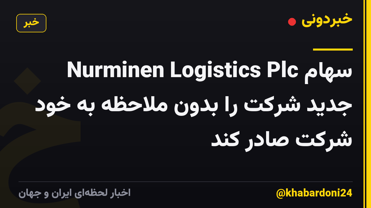 Nurminen Logistics Plc سهام جدید شرکت را بدون ملاحظه به خود شرکت صادر کند