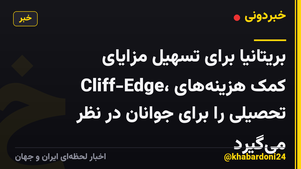 بریتانیا برای تسهیل مزایای Cliff-Edge، کمک هزینههای تحصیلی را برای جوانان در نظر میگیرد
