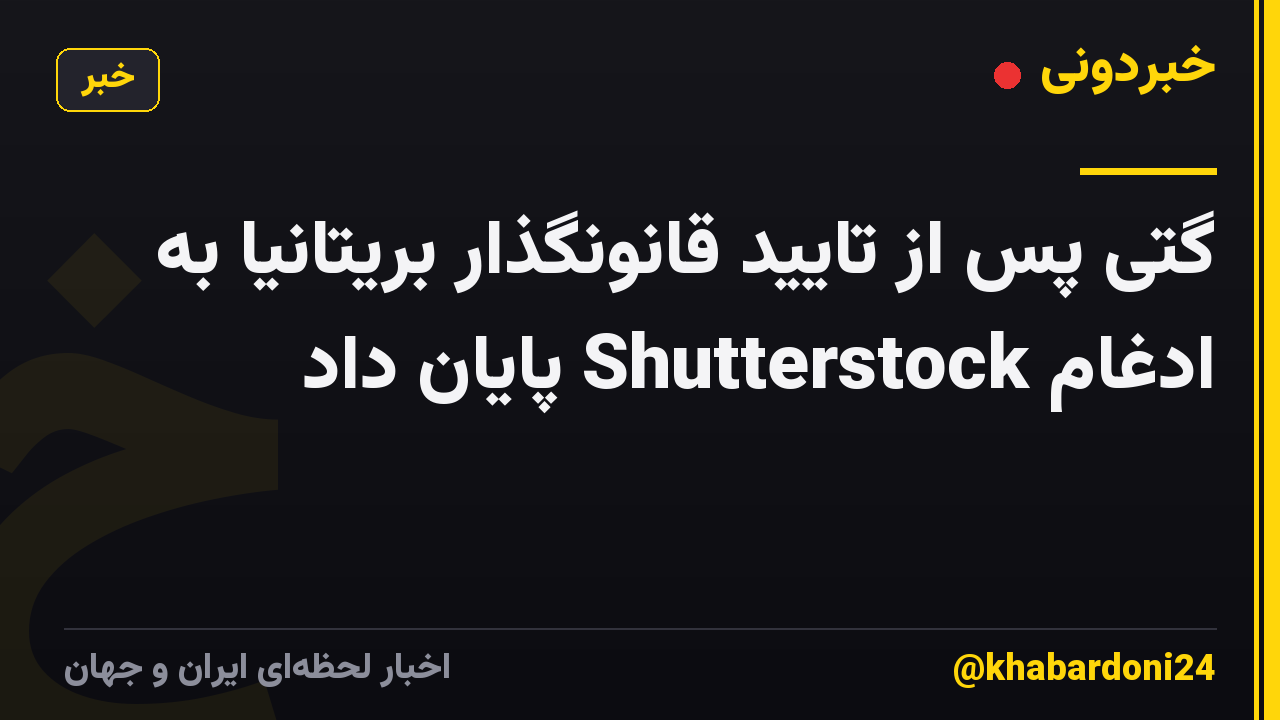 گتی پس از تایید قانونگذار بریتانیا به ادغام Shutterstock پایان داد