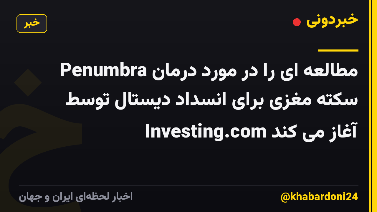 Penumbra مطالعه ای را در مورد درمان سکته مغزی برای انسداد دیستال توسط Investing.com آغاز می کند