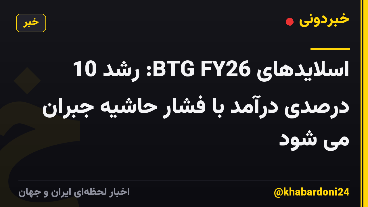 اسلایدهای BTG FY26: رشد 10 درصدی درآمد با فشار حاشیه جبران می شود