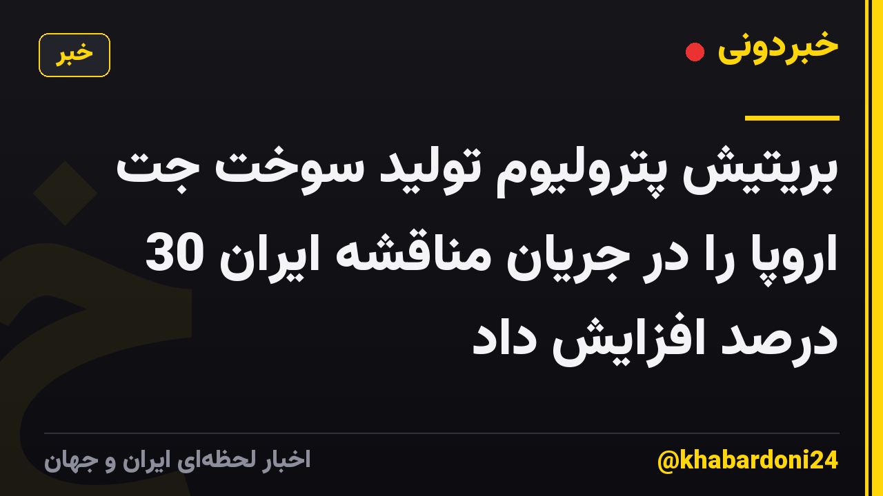 بریتیش پترولیوم تولید سوخت جت اروپا را در جریان مناقشه ایران 30 درصد افزایش داد