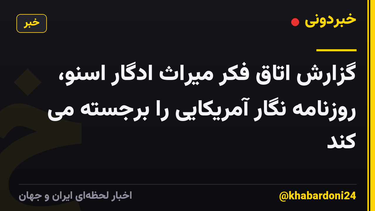 گزارش اتاق فکر میراث ادگار اسنو، روزنامه نگار آمریکایی را برجسته می کند