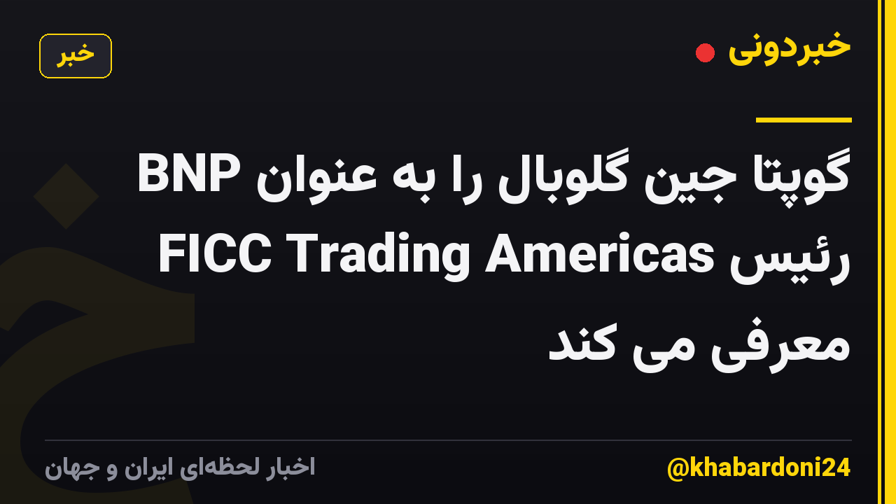 BNP گوپتا جین گلوبال را به عنوان رئیس FICC Trading Americas معرفی می کند
