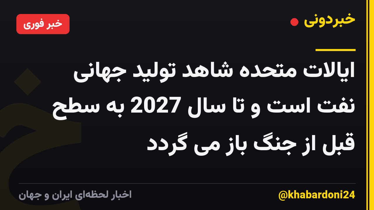 ایالات متحده شاهد تولید جهانی نفت است و تا سال 2027 به سطح قبل از جنگ باز می گردد