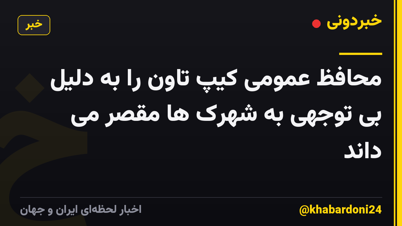 محافظ عمومی کیپ تاون را به دلیل بی توجهی به شهرک ها مقصر می داند